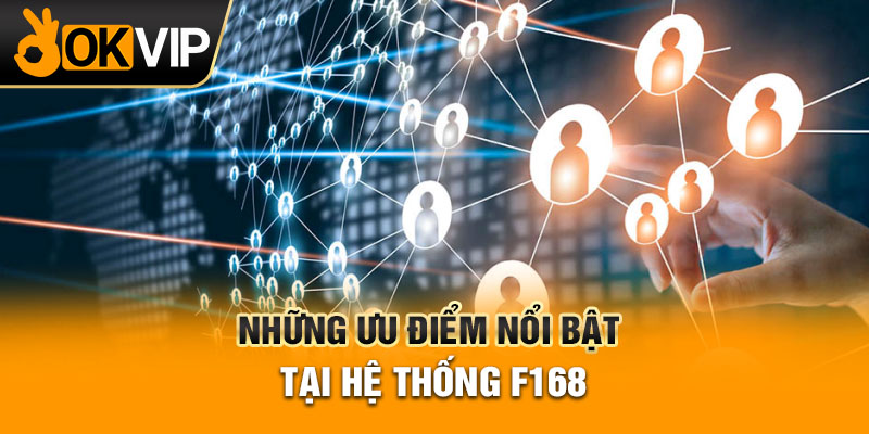 Những ưu điểm nổi bật tại hệ thống F168