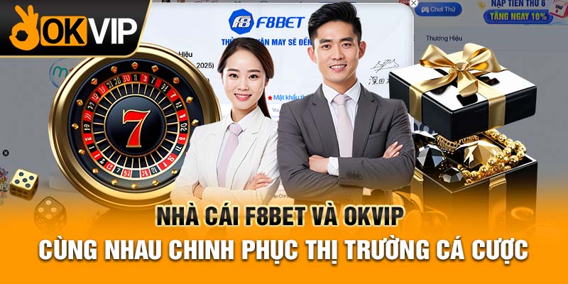 Nhà cái F8bet và OKVIP - Cùng nhau chinh phục thị trường cá cược