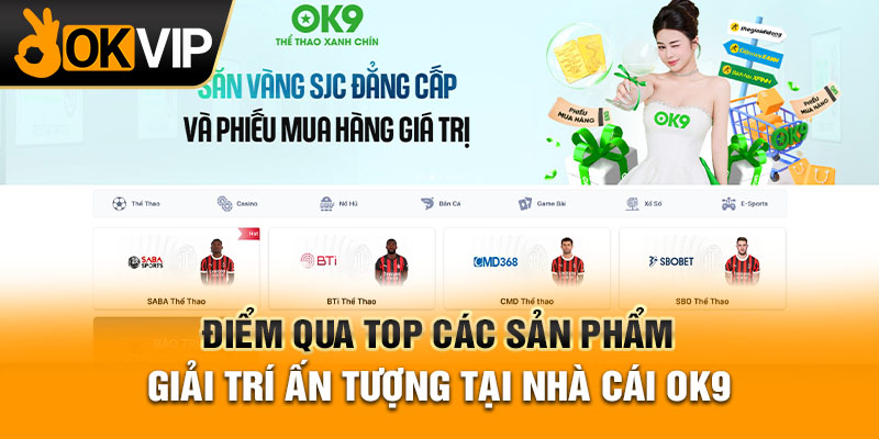 Điểm qua TOP các sản phẩm giải trí ấn tượng tại nhà cái OK9